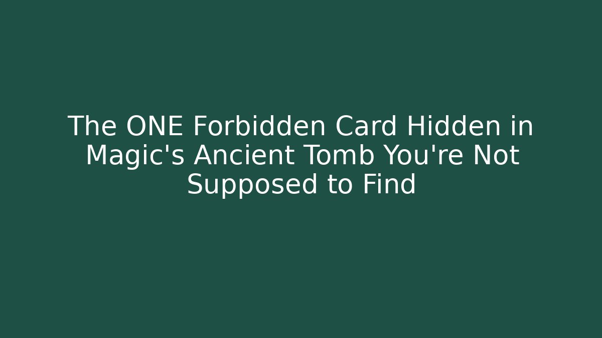 The ONE Forbidden Card Hidden in Magic's Ancient Tomb You're Not Supposed to Find