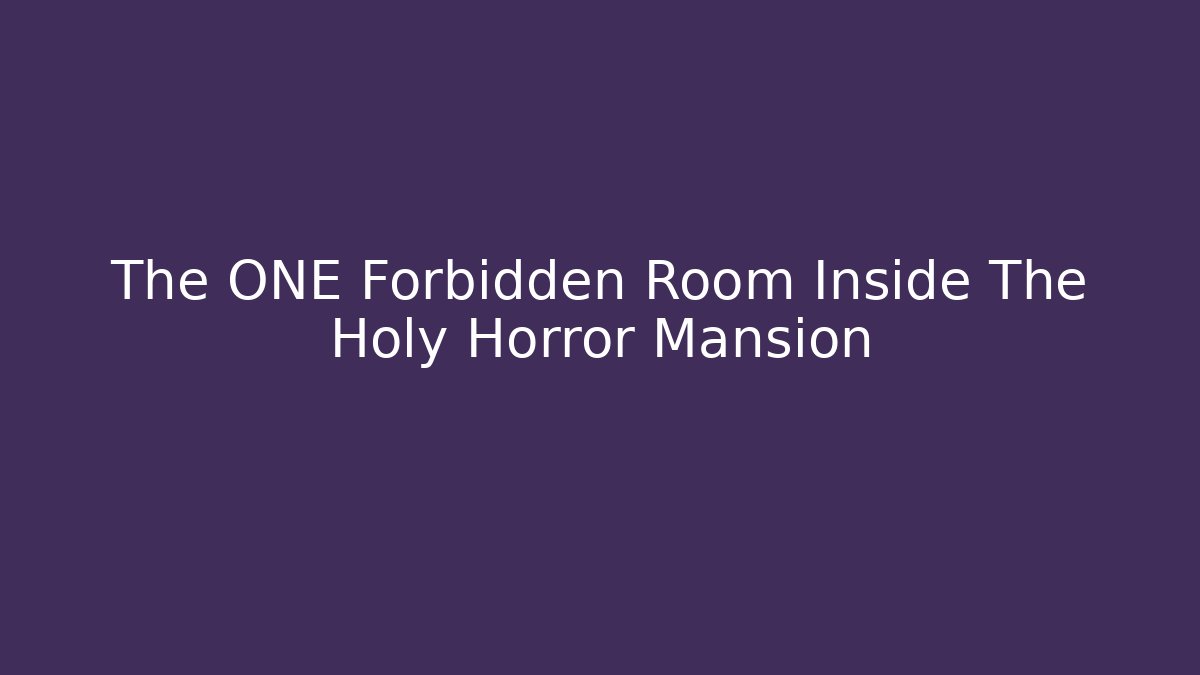 The ONE Forbidden Room Inside The Holy Horror Mansion