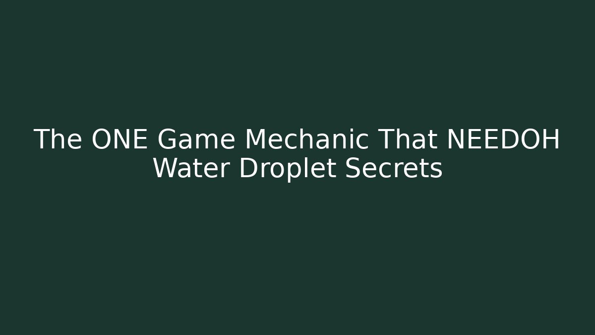 The ONE Game Mechanic That NEEDOH Water Droplet Secrets