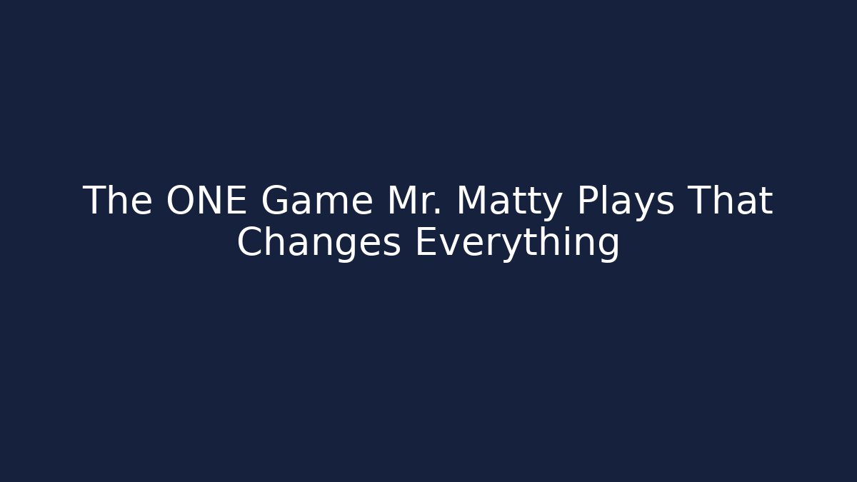 The ONE Game Mr. Matty Plays That Changes Everything