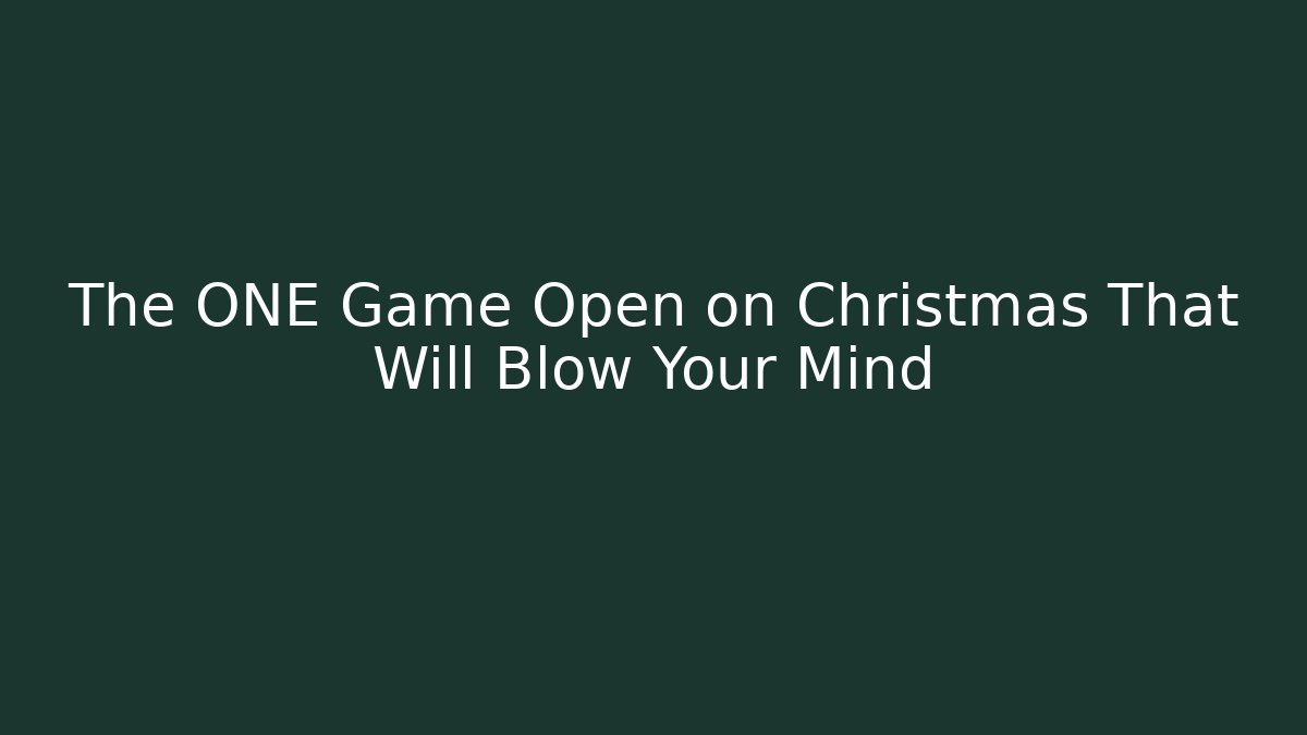 The ONE Game Open on Christmas That Will Blow Your Mind