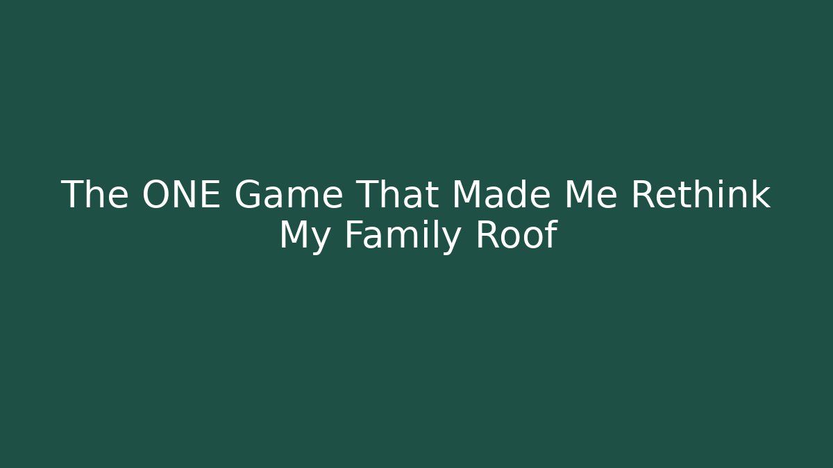 The ONE Game That Made Me Rethink My Family Roof