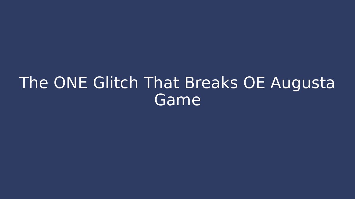 The ONE Glitch That Breaks OE Augusta Game