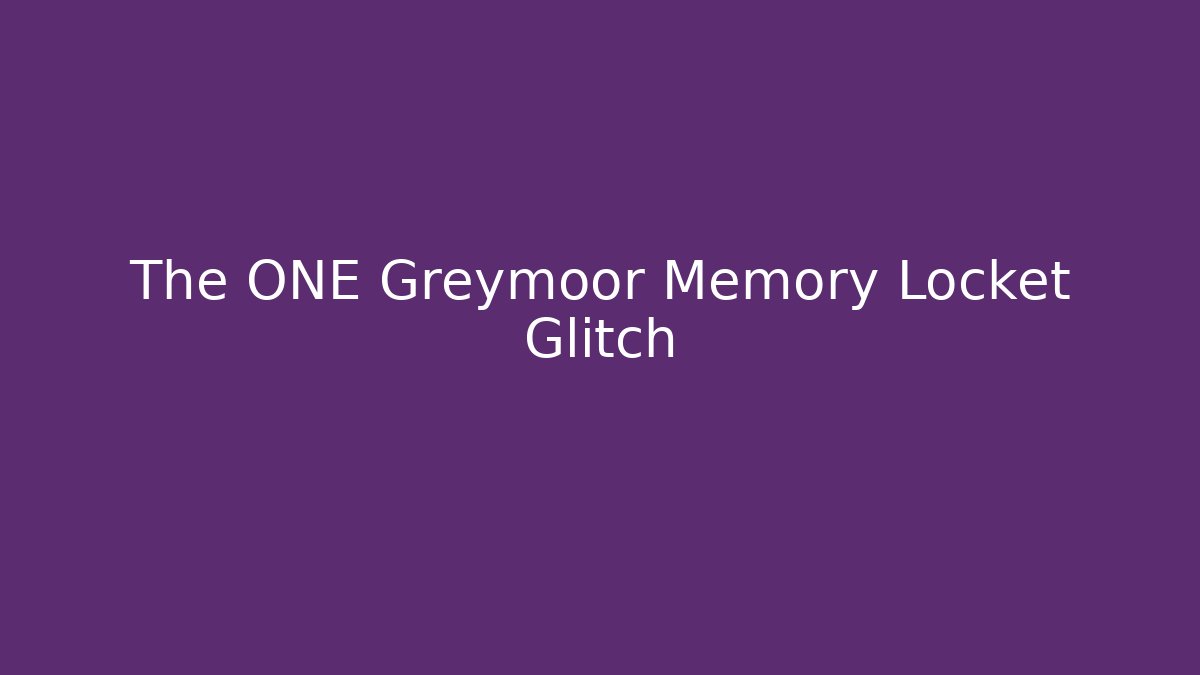 The ONE Greymoor Memory Locket Glitch