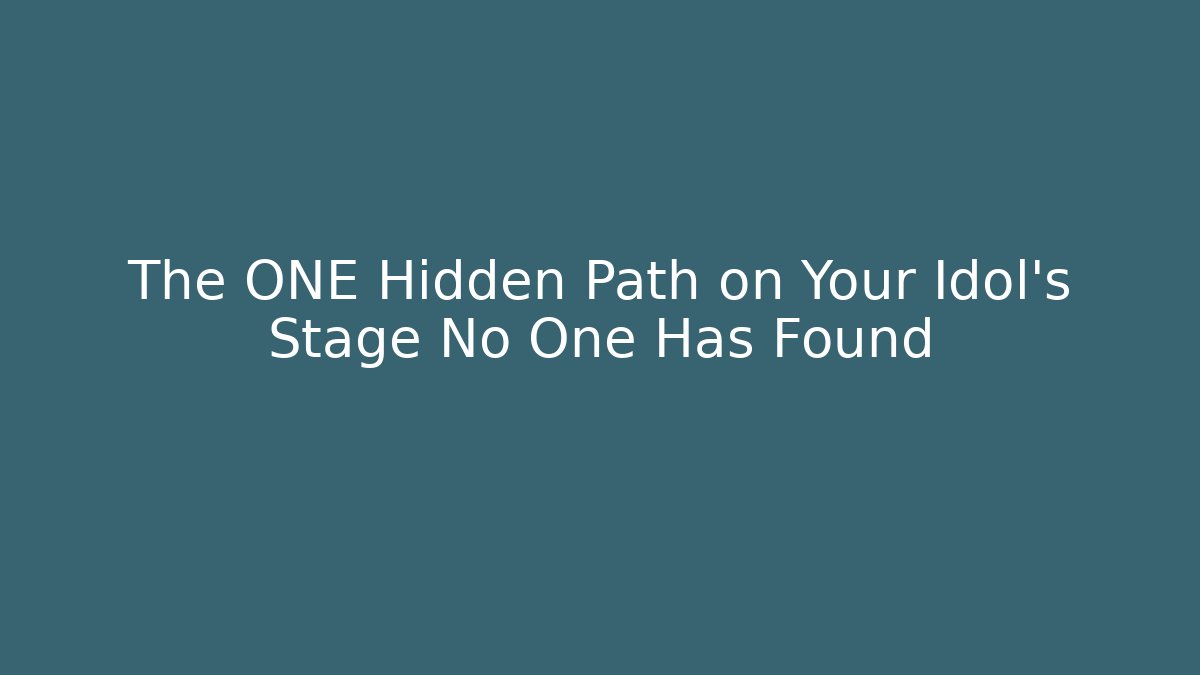 The ONE Hidden Path on Your Idol's Stage No One Has Found