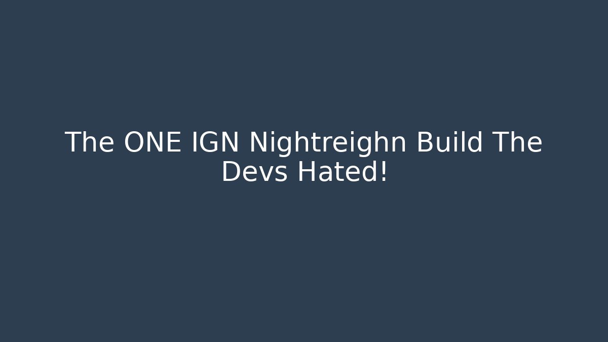 The ONE IGN Nightreighn Build The Devs Hated! - Método de Aprovação