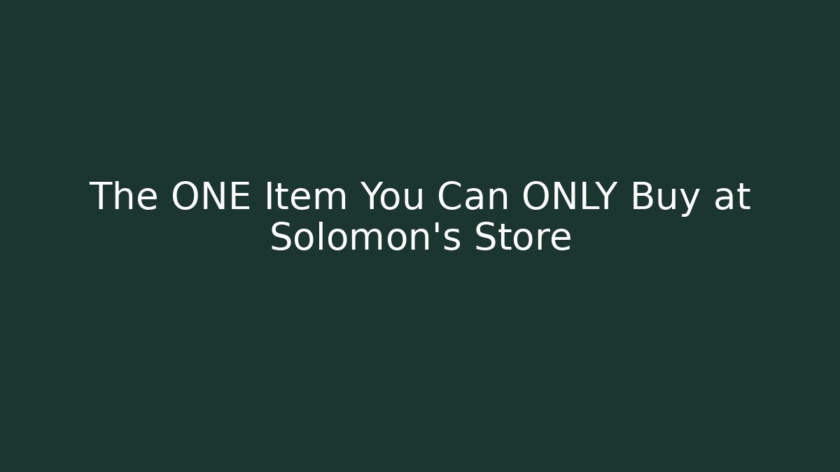 The ONE Item You Can ONLY Buy at Solomon's Store