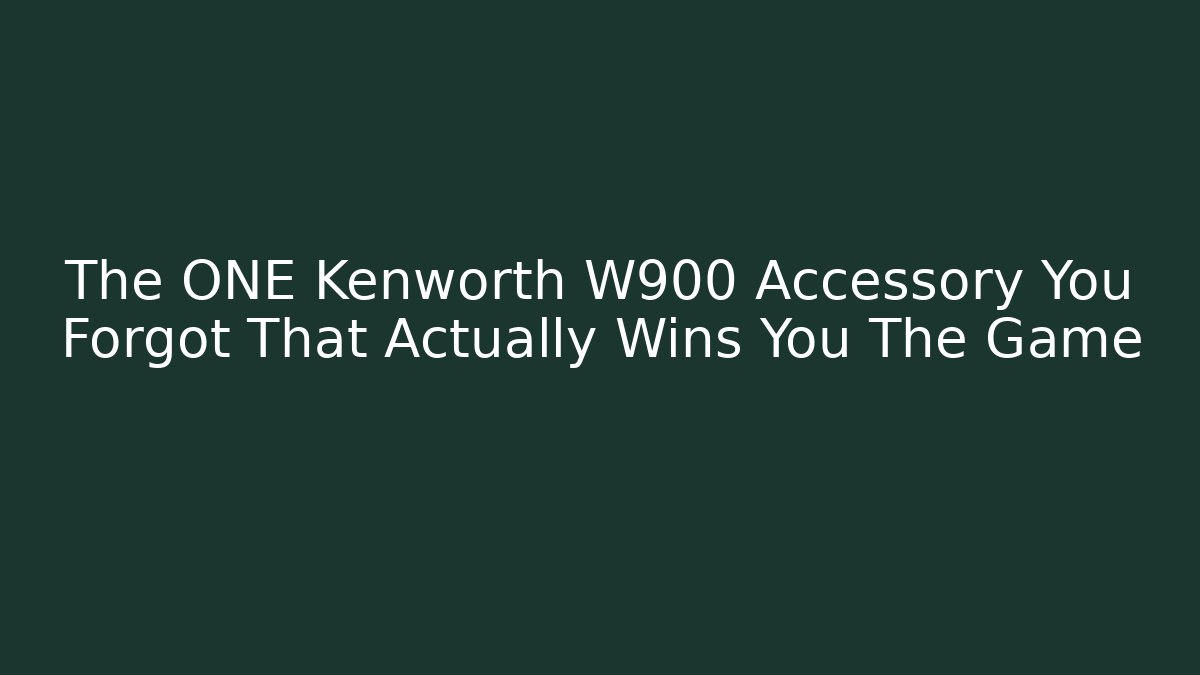 The ONE Kenworth W900 Accessory You Forgot That Actually Wins You The Game