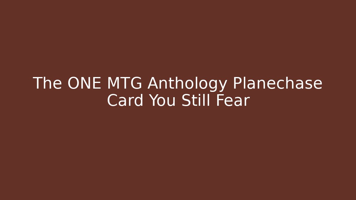 The ONE MTG Anthology Planechase Card You Still Fear