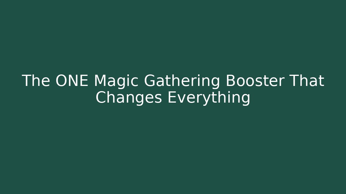 The ONE Magic Gathering Booster That Changes Everything