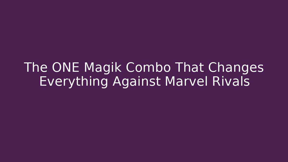 The ONE Magik Combo That Changes Everything Against Marvel Rivals
