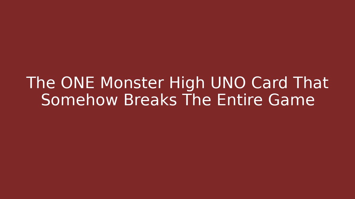 The ONE Monster High UNO Card That Somehow Breaks The Entire Game