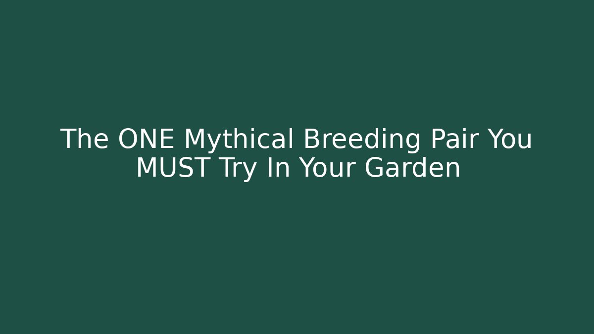 The ONE Mythical Breeding Pair You MUST Try In Your Garden