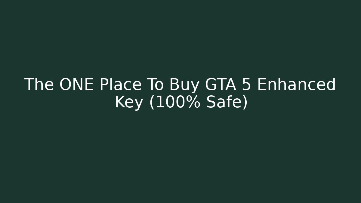 The ONE Place To Buy GTA 5 Enhanced Key (100% Safe)