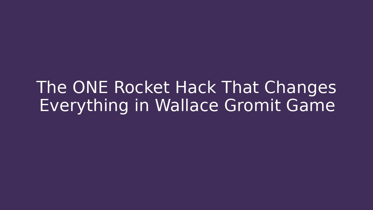 The ONE Rocket Hack That Changes Everything in Wallace Gromit Game