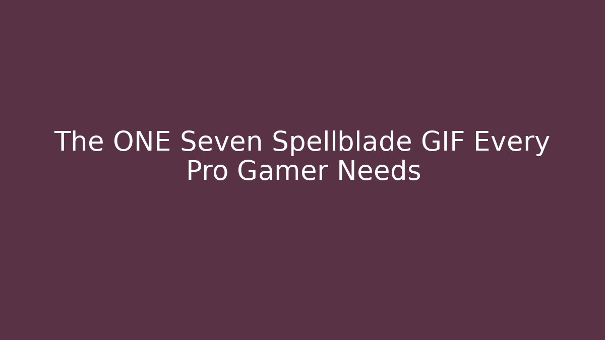 The ONE Seven Spellblade GIF Every Pro Gamer Needs