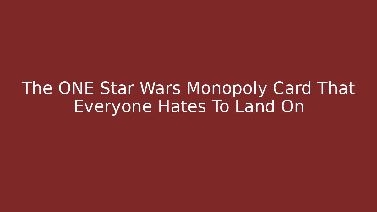 The ONE Star Wars Monopoly Card That Everyone Hates To Land On
