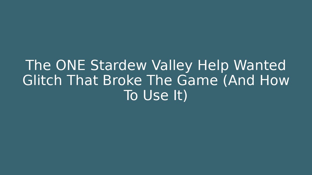 The ONE Stardew Valley Help Wanted Glitch That Broke The Game (And How To Use It)