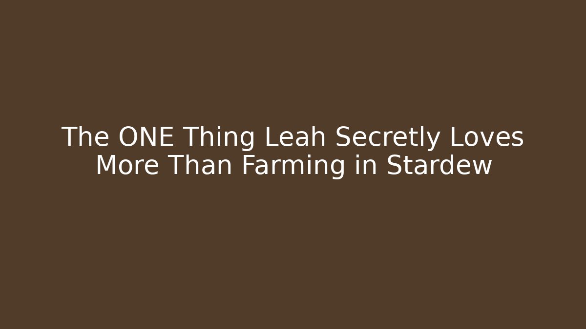 The ONE Thing Leah Secretly Loves More Than Farming in Stardew - Método de Aprovação