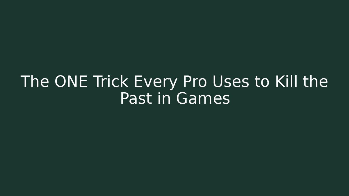 The ONE Trick Every Pro Uses to Kill the Past in Games