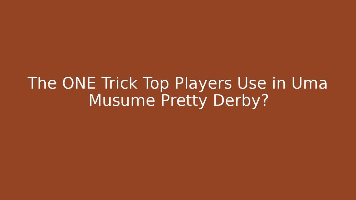 The ONE Trick Top Players Use in Uma Musume Pretty Derby?