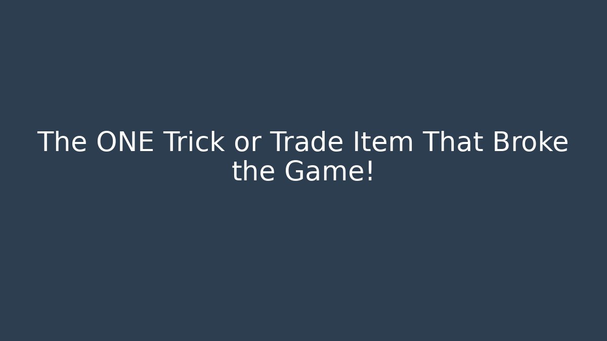 The ONE Trick or Trade Item That Broke the Game!