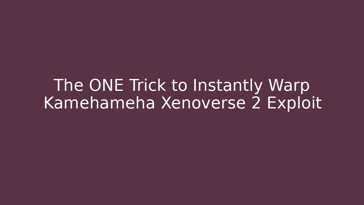 The ONE Trick to Instantly Warp Kamehameha Xenoverse 2 Exploit