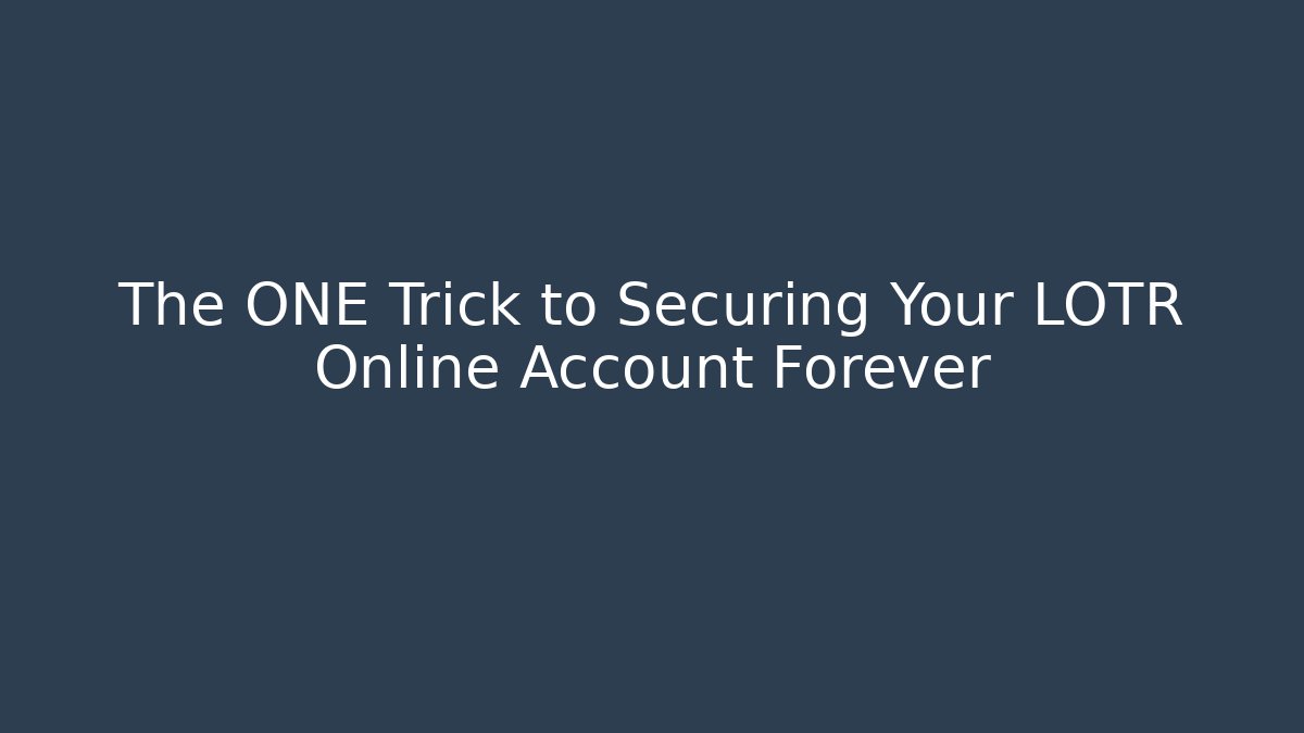 The ONE Trick to Securing Your LOTR Online Account Forever - Método de Aprovação