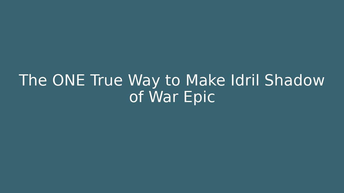 The ONE True Way to Make Idril Shadow of War Epic - Método de Aprovação