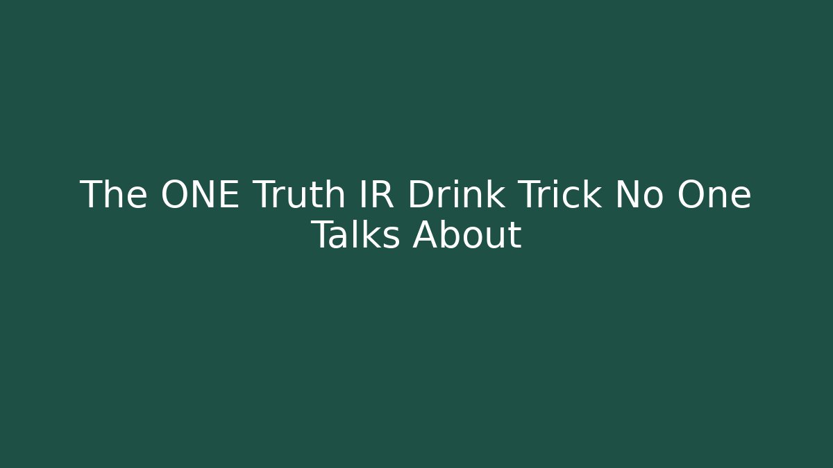 The ONE Truth IR Drink Trick No One Talks About