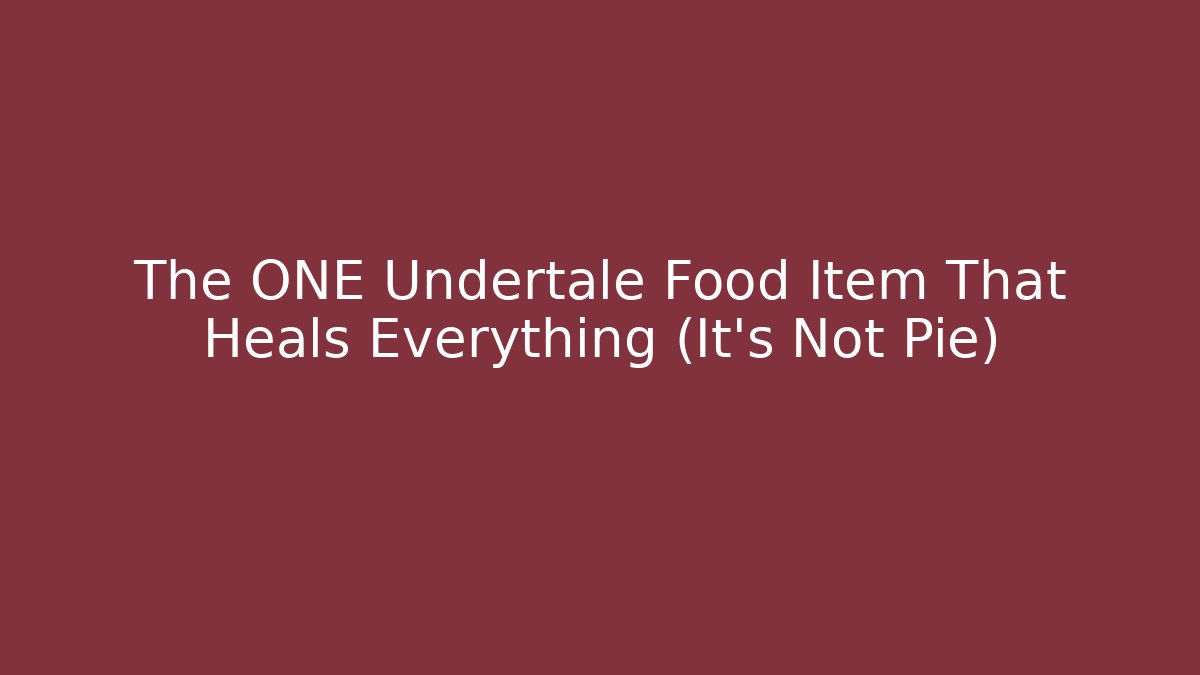The ONE Undertale Food Item That Heals Everything (It's Not Pie)
