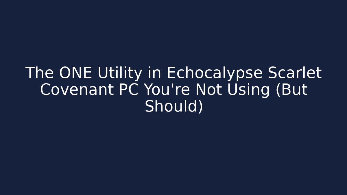The ONE Utility in Echocalypse Scarlet Covenant PC You're Not Using (But Should)