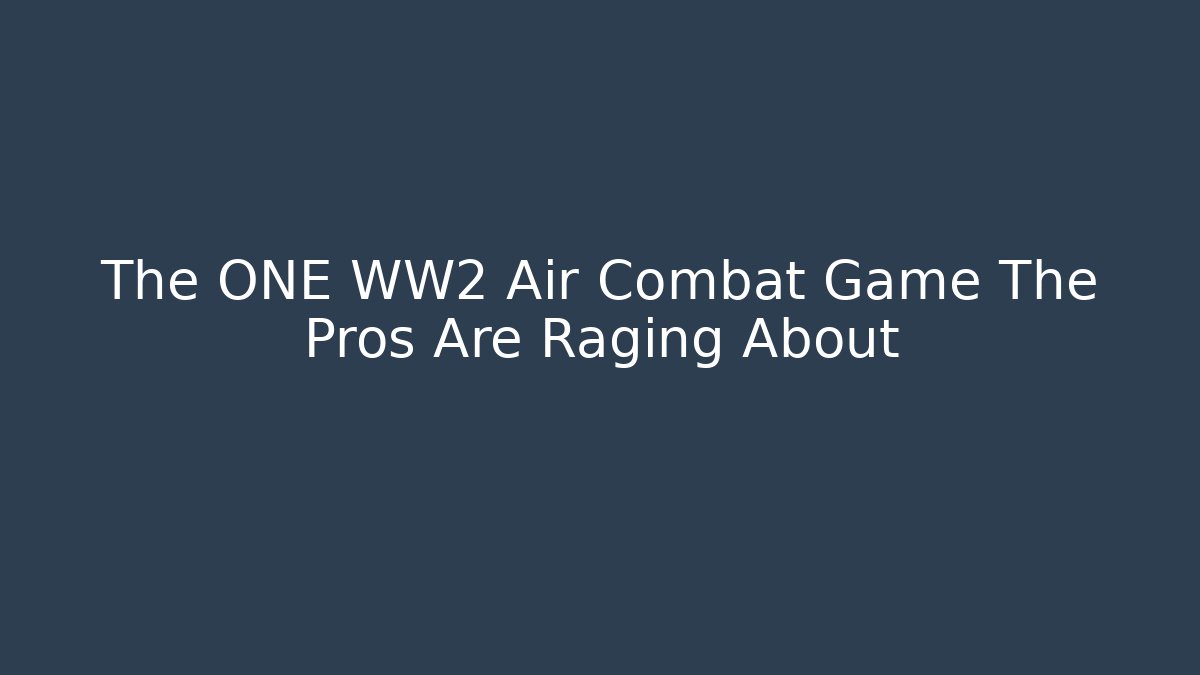 The ONE WW2 Air Combat Game The Pros Are Raging About