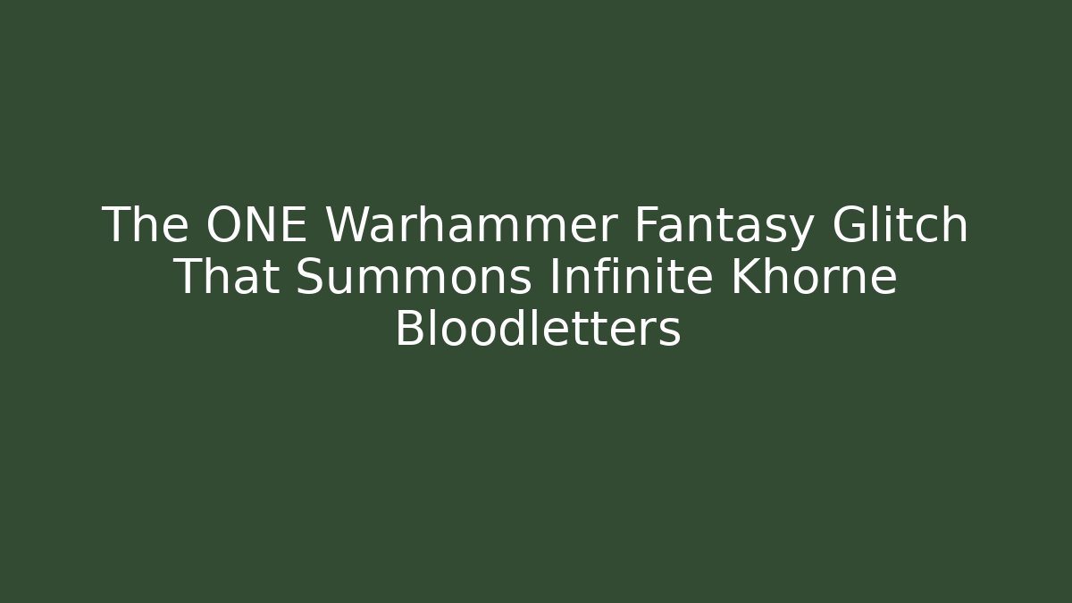 The ONE Warhammer Fantasy Glitch That Summons Infinite Khorne Bloodletters