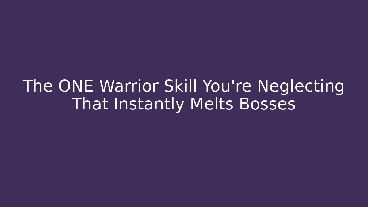 The ONE Warrior Skill You're Neglecting That Instantly Melts Bosses
