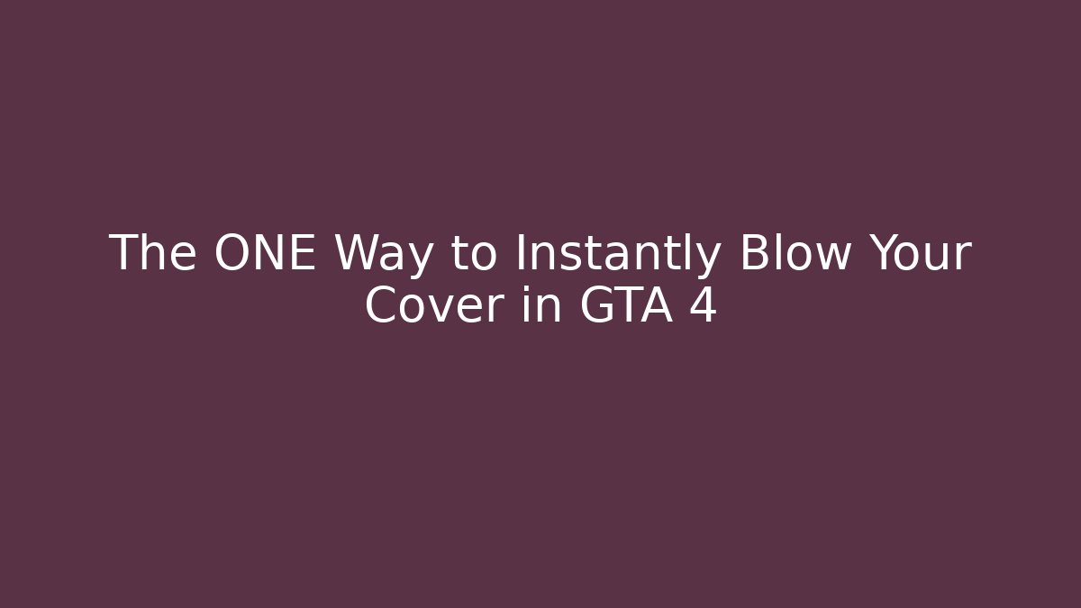 The ONE Way to Instantly Blow Your Cover in GTA 4