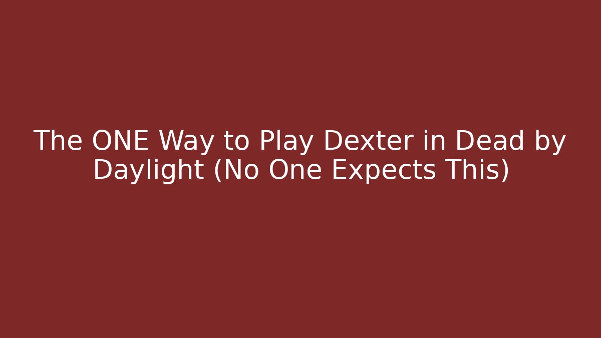 The ONE Way to Play Dexter in Dead by Daylight (No One Expects This)