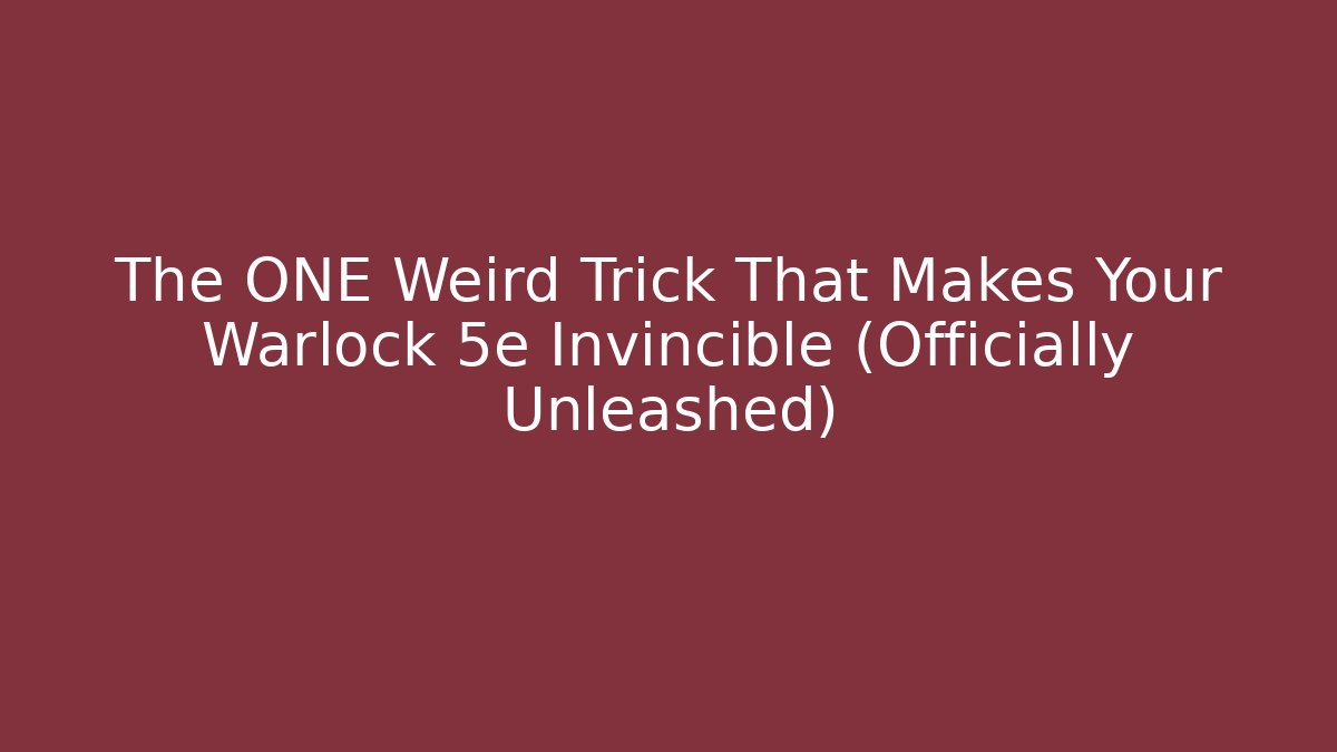 The ONE Weird Trick That Makes Your Warlock 5e Invincible (Officially Unleashed)
