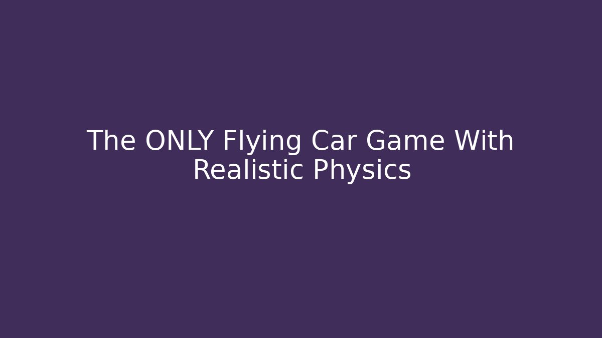 The ONLY Flying Car Game With Realistic Physics - Método de Aprovação