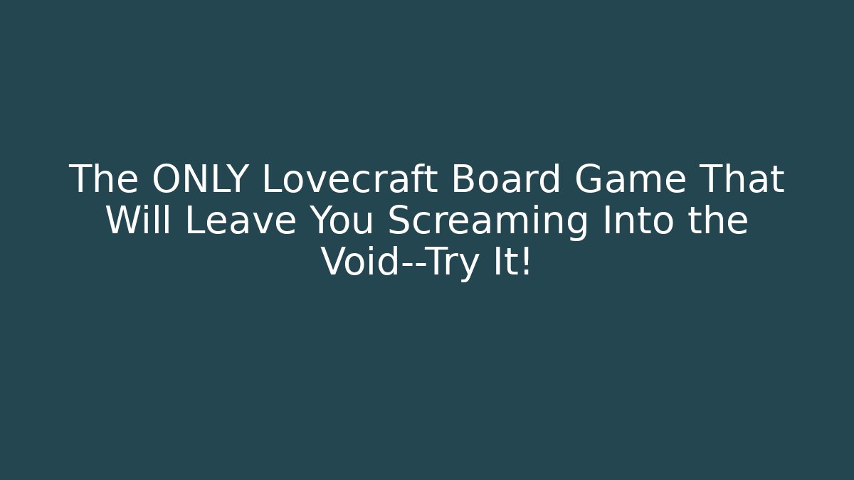 The ONLY Lovecraft Board Game That Will Leave You Screaming Into the Void—Try It!