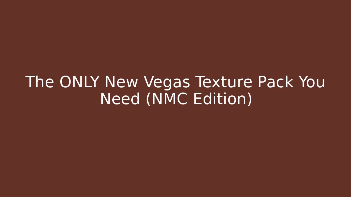 The ONLY New Vegas Texture Pack You Need (NMC Edition)
