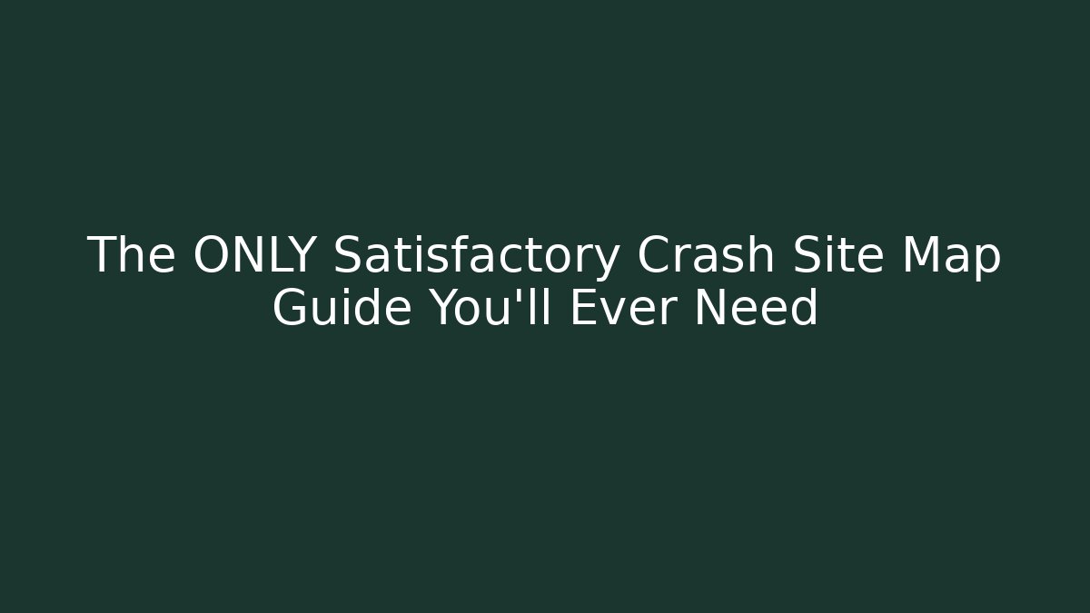 The ONLY Satisfactory Crash Site Map Guide You'll Ever Need