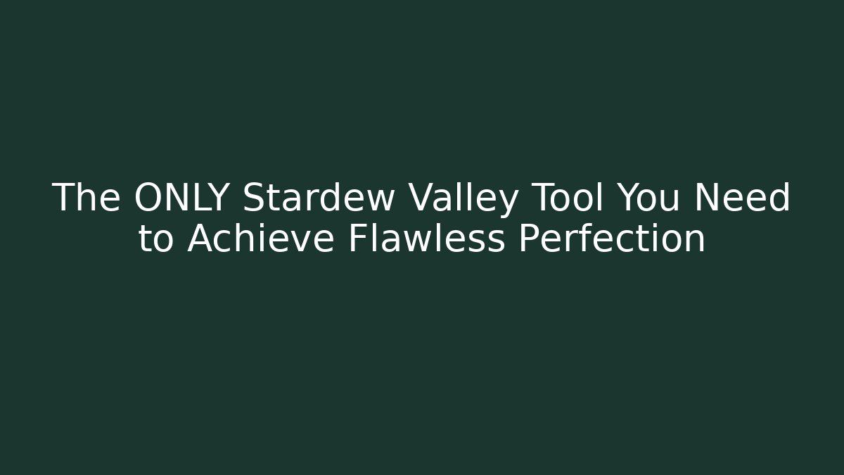 The ONLY Stardew Valley Tool You Need to Achieve Flawless Perfection