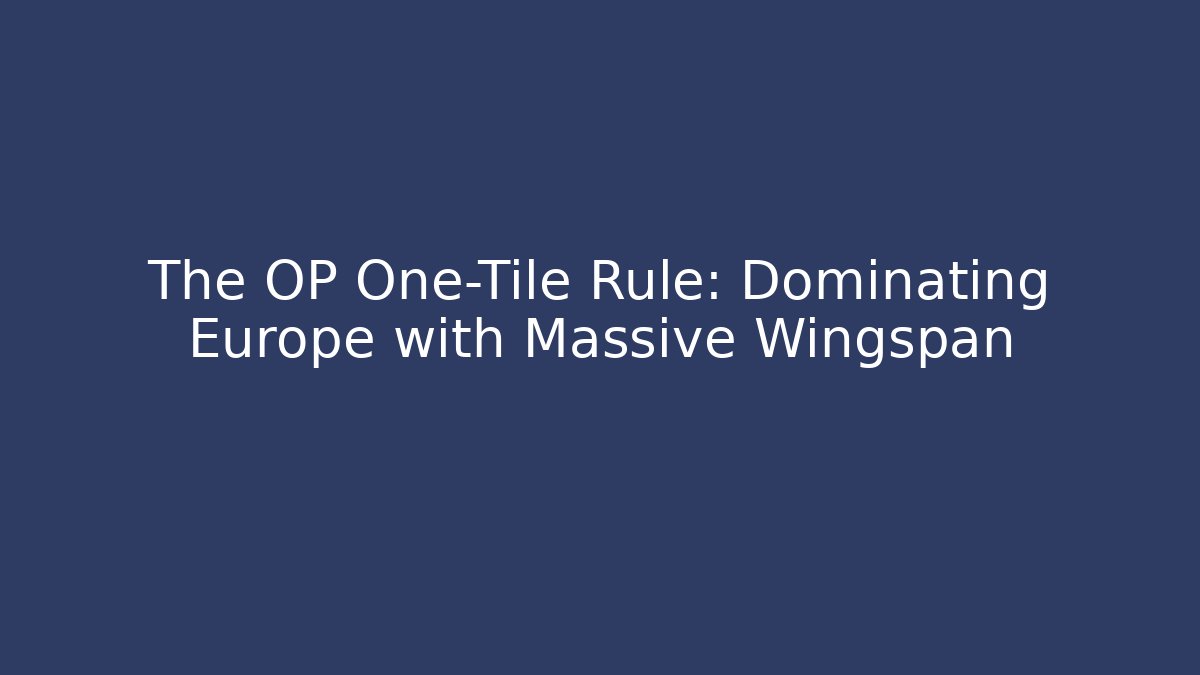 The OP One-Tile Rule: Dominating Europe with Massive Wingspan