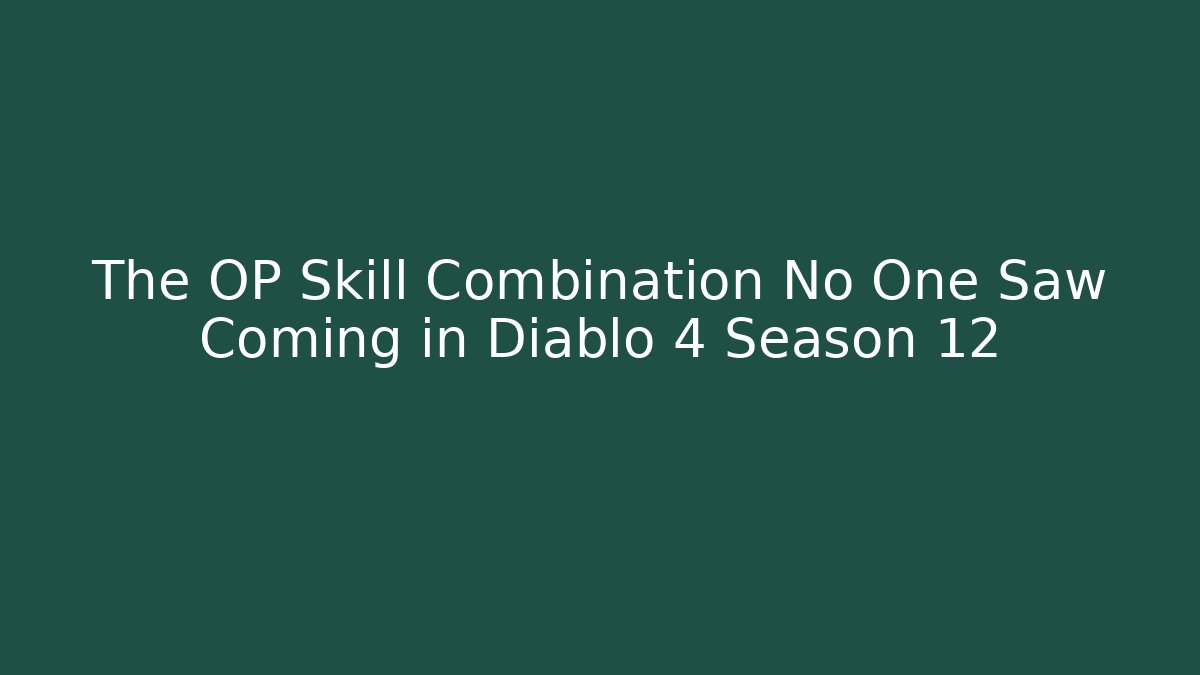 The OP Skill Combination No One Saw Coming in Diablo 4 Season 12