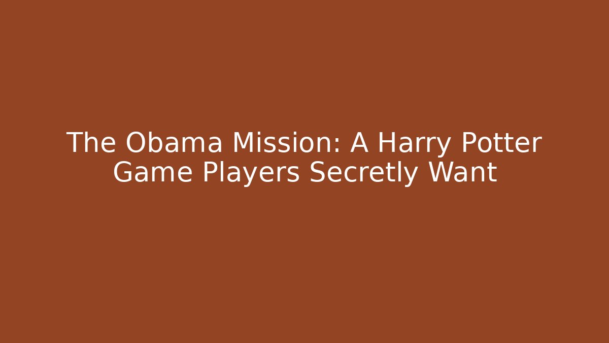 The Obama Mission: A Harry Potter Game Players Secretly Want