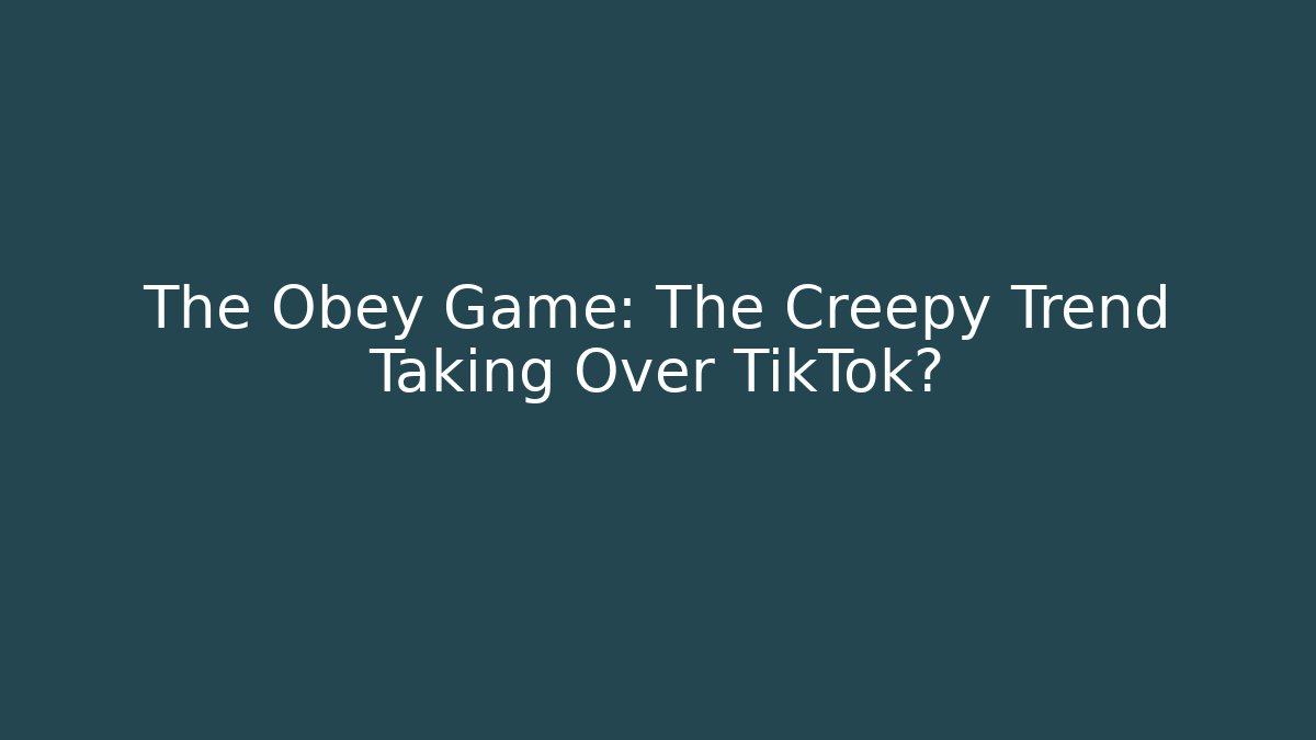 The Obey Game: The Creepy Trend Taking Over TikTok? - Método de Aprovação