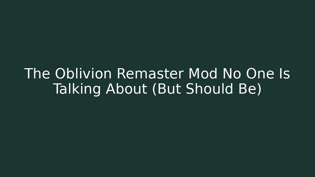 The Oblivion Remaster Mod No One Is Talking About (But Should Be)