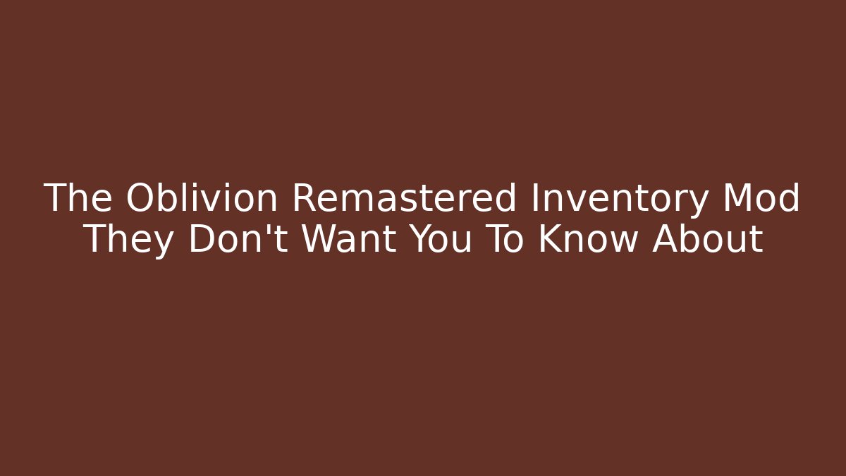 The Oblivion Remastered Inventory Mod They Don't Want You To Know About