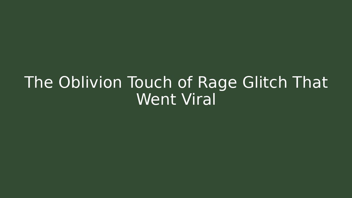 The Oblivion Touch of Rage Glitch That Went Viral